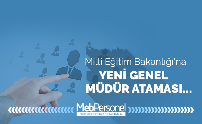 MEB'E YENİ GENEL MÜDÜR ATAMASI
