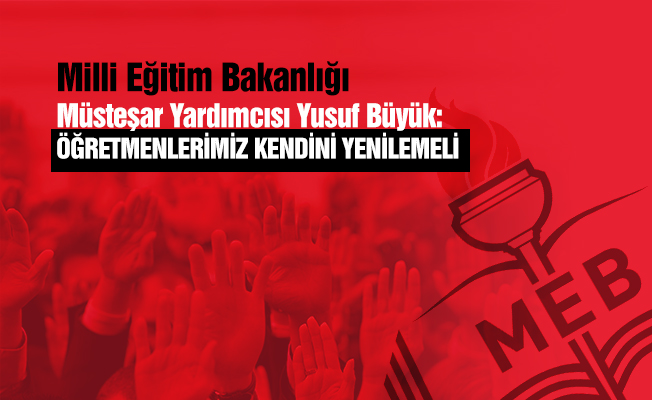 'Öğretmenlerimiz kendilerini yenilemeli'