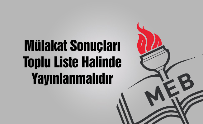 Mülakat Sonuçları Toplu Liste Halinde Yayınlanmalıdır