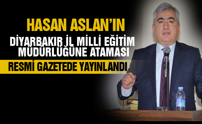 Hasan ASLAN'IN Diyarbakır İl Müdürlüğüne Atanması Resmi Gazetede