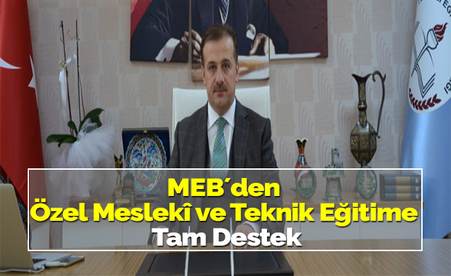 MEB´den Özel Meslekî ve Teknik Eğitime Tam Destek