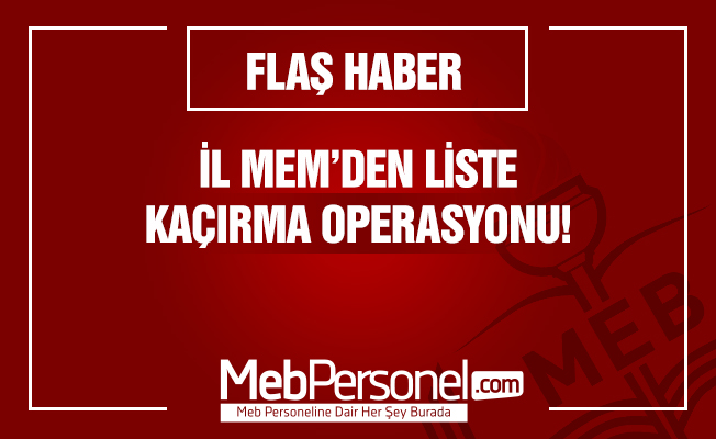 İL MEM’DEN LİSTE KAÇIRMA OPERASYONU!