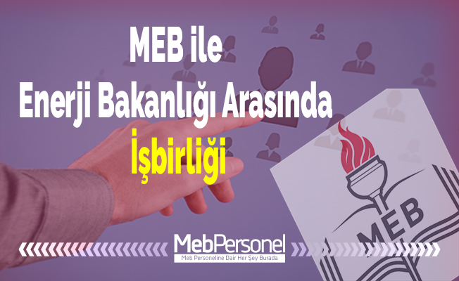 MEB ile Enerji Bakanlığı Arasında İşbirliği