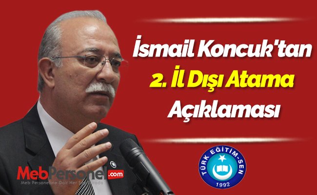 İsmail Koncuk'tan 2. İl Dışı Atama Açıklaması