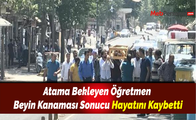 Atama Bekleyen Öğretmen Beyin Kanaması Sonucu Hayatını Kaybetti