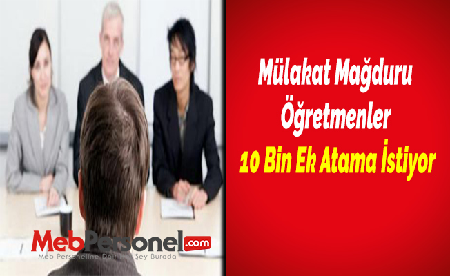 Mülakat Mağduru Öğretmenler 10 Bin Ek Atama İstiyor