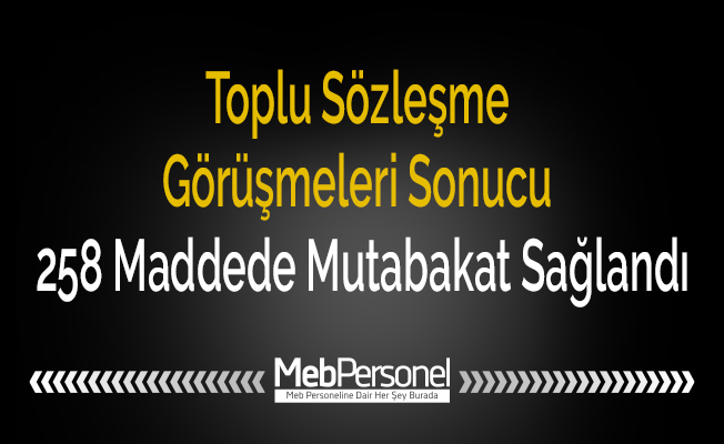 Toplu Sözleşme Görüşmeleri Sonucu 258 Maddede Mutabakat Sağlandı