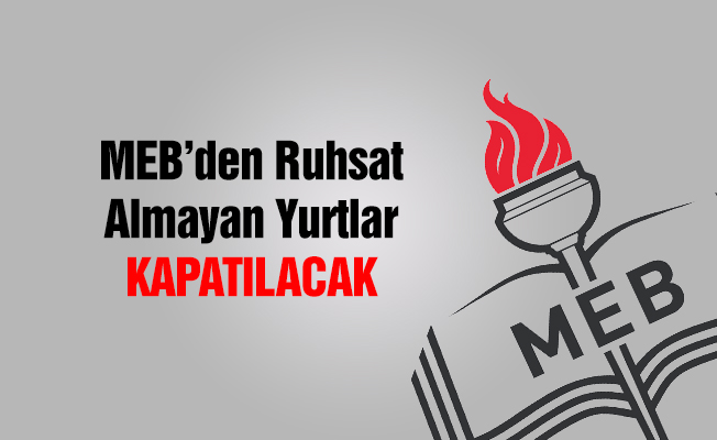 MEB'den ruhsat almayan yurtlar kapatılacak