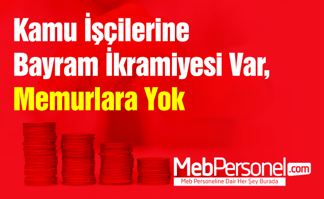 Kamu İşçilerine Bayram İkramiyesi Var, Memurlara Yok