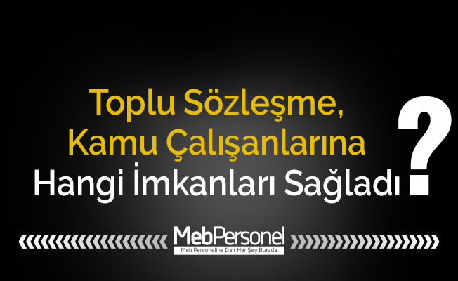 Toplu Sözleşme, Kamu Çalışanlarına Hangi İmkanları Sağladı?