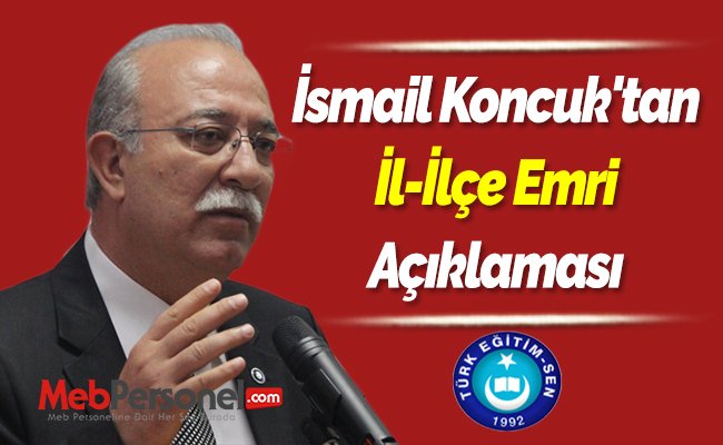 İsmail Koncuk'tan İl-İlçe Emri Açıklaması