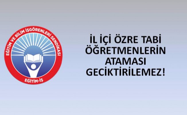 İL İÇİ ÖZRE TABİ ÖĞRETMENLERİN ATAMASI GECİKTİRİLEMEZ!