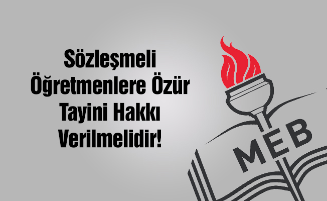 Sözleşmeli Öğretmenlere Özür Tayin Hakkı Verilmelidir