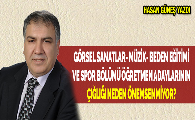 GÖRSEL SANATLAR- MÜZİK- BEDEN EĞİTİMİ VE SPOR BÖLÜMÜ ÖĞRETMEN ADAYLARININ ÇIĞLIĞI NEDEN ÖNEMSENMİYOR?