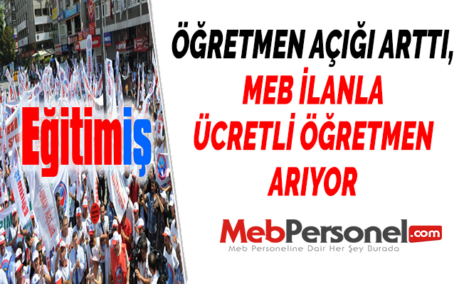 ÖĞRETMEN AÇIĞI ARTTI, MEB İLANLA ÜCRETLİ ÖĞRETMEN ARIYOR