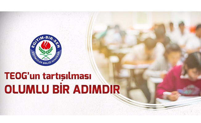 Eğitim-Bir-Sen: ''TEOG'un tartışılması olumlu bir adımdır''