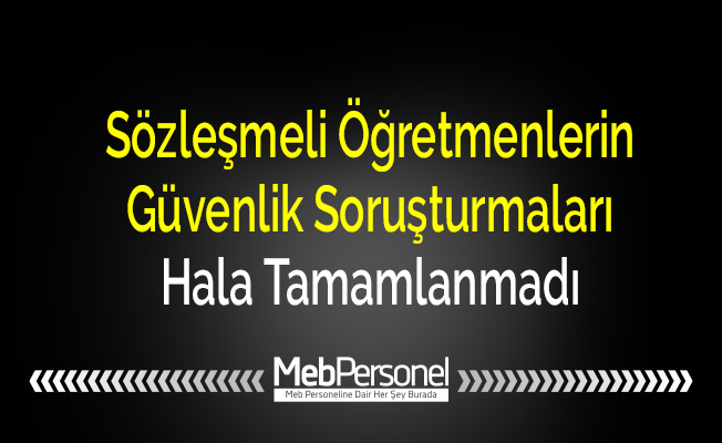 Sözleşmeli Öğretmenlerin Güvenlik Soruşturmaları Hala Tamamlanmadı
