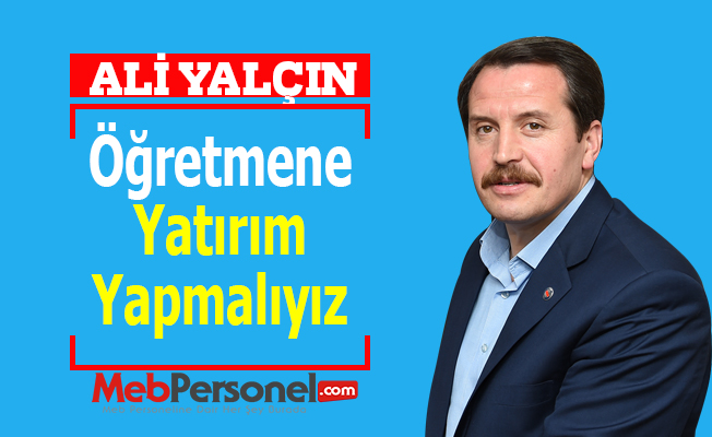 Yalçın: ''Öğretmene Yatırım Yapmalıyız''