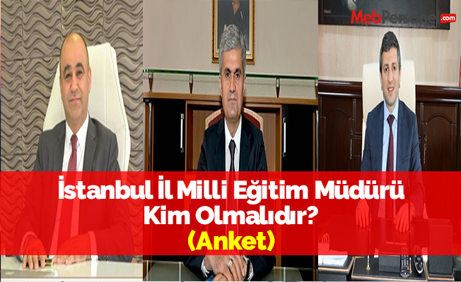 İstanbul İl Milli Eğitim Müdürü Kim Olmalıdır? (Anket)
