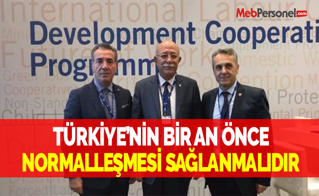 TÜRKİYE’NİN BİR AN ÖNCE NORMALLEŞMESİ SAĞLANMALIDIR