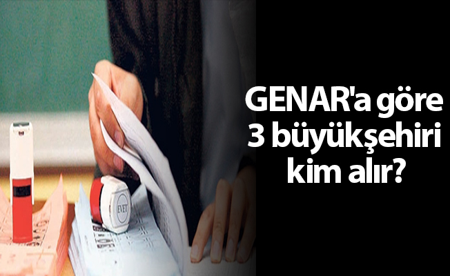 GENAR'a göre 3 büyükşehiri kim alır?