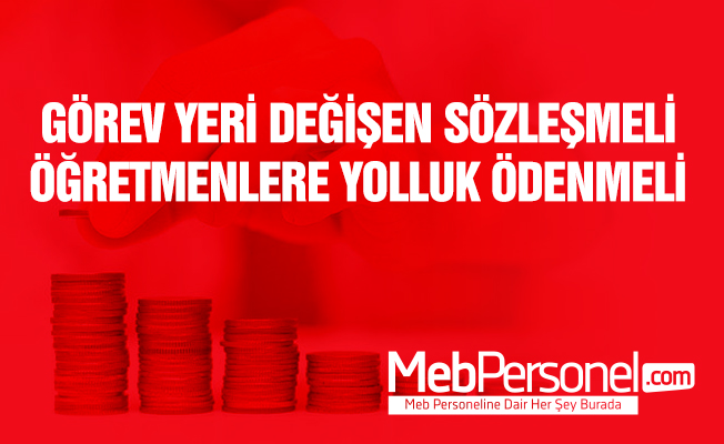 Görev Yeri Değişen Sözleşmeli Öğretmenlere Yolluk Ödenmelidir