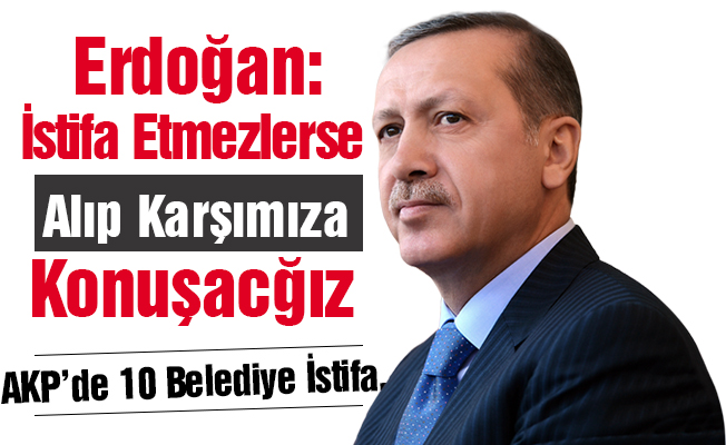 'İstifa etmezlerse alacağız karşımıza konuşacağız'