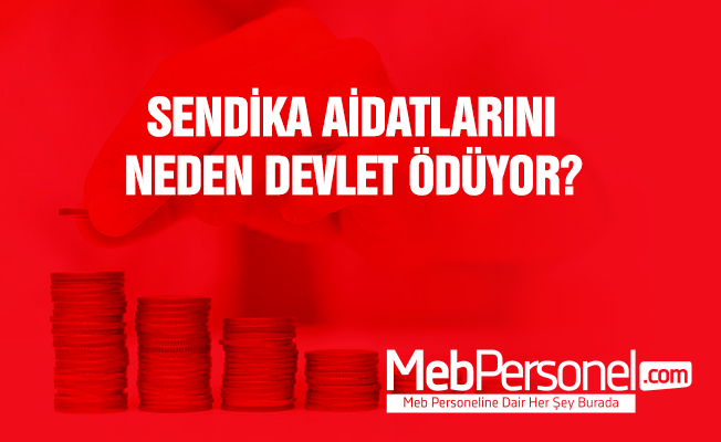 Sendika Aidatlarını Neden Devlet Ödüyor?