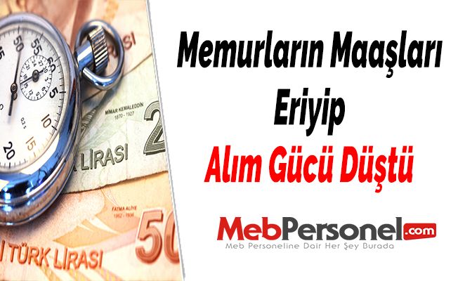 Memurların Maaşları Eriyip Alım Gücü Düştü