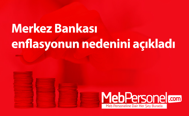 Merkez Bankası enflasyonun nedenini açıkladı
