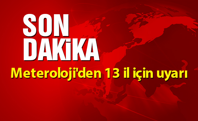 Meteroloji'den 13 il için uyarı