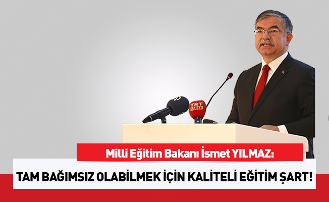 Bakan Yılmaz: Tam bağımsız olabilmek için kaliteli eğitim şart