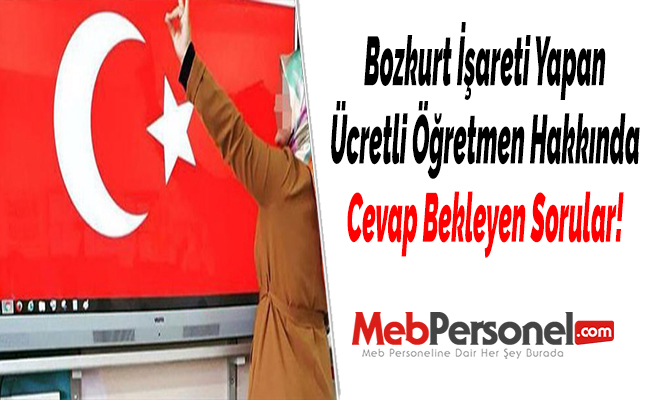 Bozkurt İşareti Yapan Ücretli Öğretmen Hakkında Cevap Bekleyen Sorular!