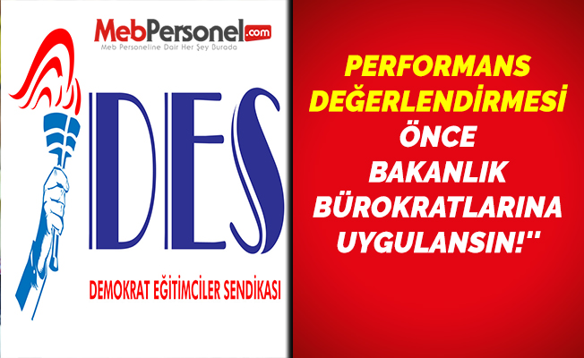 DES: ''PERFORMANS DEĞERLENDİRMESİ ÖNCE BAKANLIK BÜROKRATLARINA UYGULANSIN!''