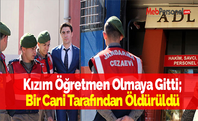 Kızım Öğretmen Olmaya Gitti; Bir Cani Tarafından Öldürüldü