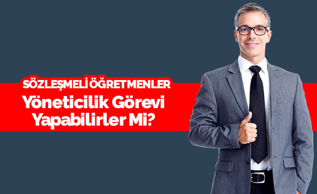 Sözleşmeli Öğretmenler İdarecilik Görevi Yapmalı!