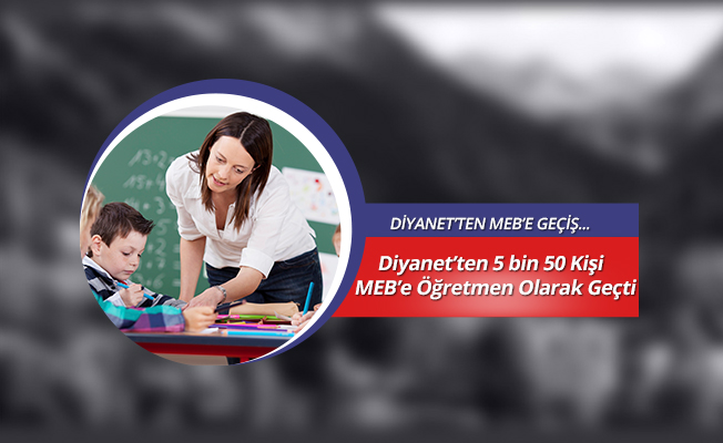 DİYANET'TEN MİLLİ EĞİTİM'E 5 BİN 50 KİŞİ GEÇTİ