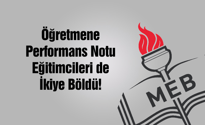 Öğretmene performans notu eğitimcileri de ikiye böldü!