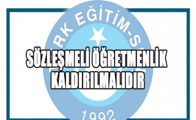 SÖZLEŞMELİ ÖĞRETMENLİK KALDIRILMALIDIR