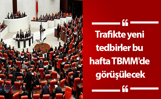Trafikte yeni tedbirler bu hafta TBMM'de görüşülecek