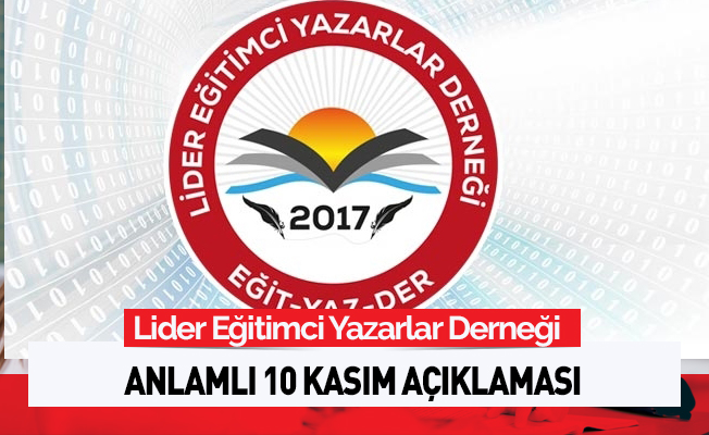 Lider Eğitimci Yazarlar Derneğinden Anlamlı 10 Kasım Mesajı
