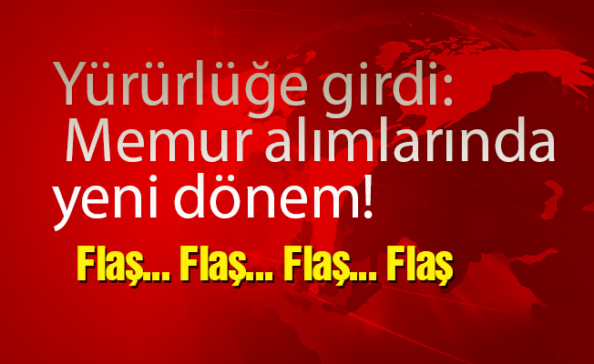 Yürürlüğe girdi: Memur alımlarında yeni dönem!