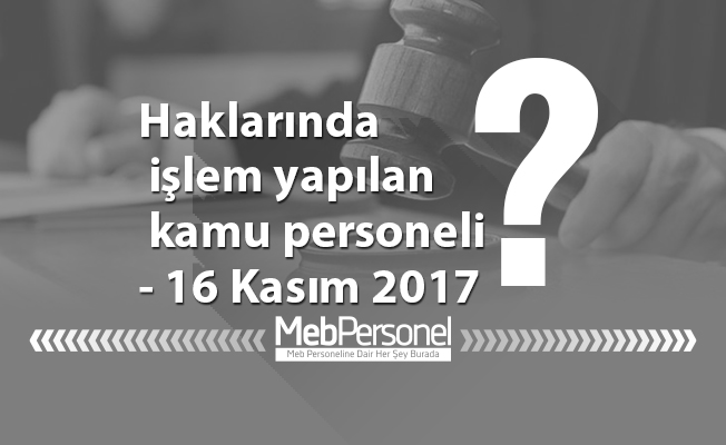 Haklarında işlem yapılan kamu personeli- 16 Kasım 2017