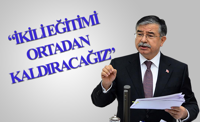BAKAN YILMAZ: Türkiye'nin her tarafında ikili eğitimi kaldıracağız.
