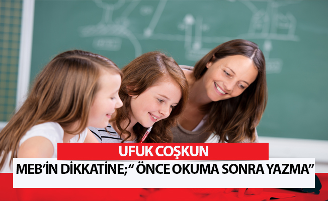 MEB’İN dikkatine; “ Önce okuma sonra yazma”