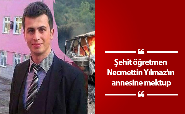 Şehit öğretmen Necmettin Yılmaz'ın annesine mektup