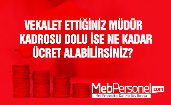 VEKÂLET ETTİĞİNİZ MÜDÜR KADROSU DOLU İSE NE KADAR ÜCRET ALIRSINIZ?