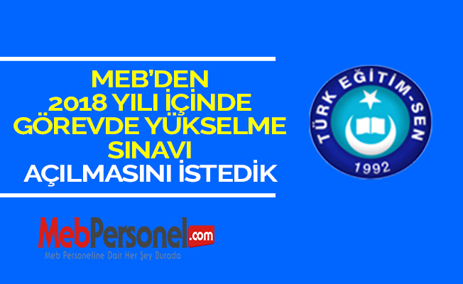 MEB’DEN 2018 YILI İÇİNDE GÖREVDE YÜKSELME SINAVI AÇILMASINI İSTEDİK