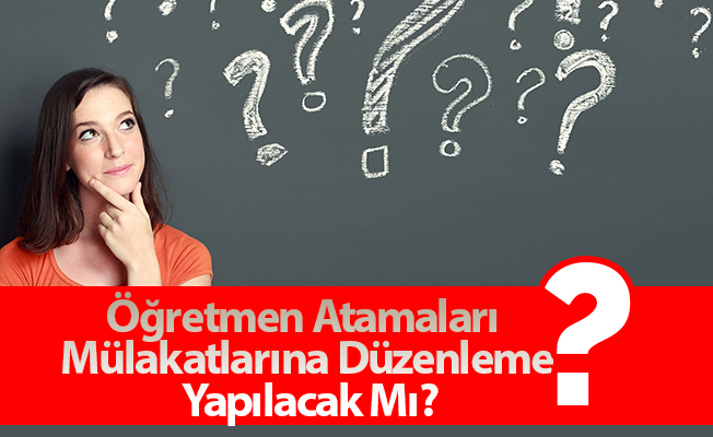 Öğretmen Atamaları Mülakatlarına Düzenleme Yapılacak Mı?