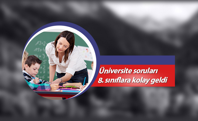 Üniversite soruları 8. sınıflara kolay geldi